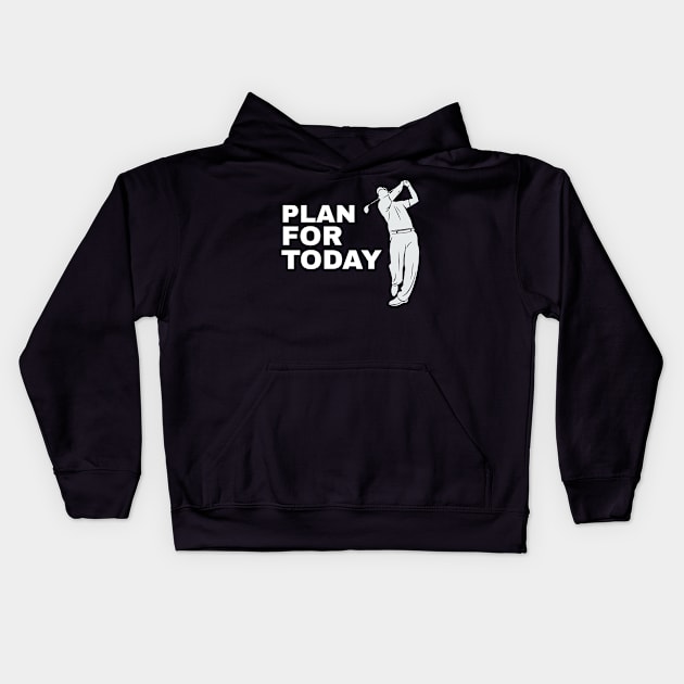 Plan For Today Golfing Golfer Golfing Funny Golf Kids Hoodie by fromherotozero
